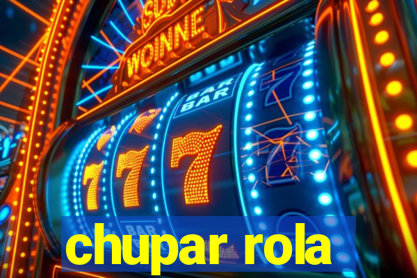 chupar rola